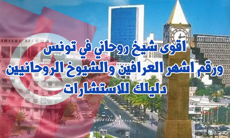 اقوى شيخ روحاني في تونس ورقم اشهر العرافين والشيوخ الروحانيين دليلك للاستشارات