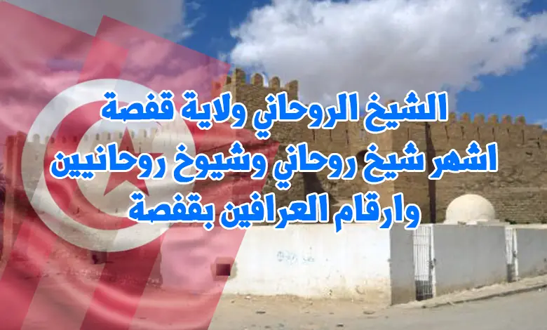 الشيخ الروحاني ولاية قفصة – اشهر شيخ روحاني وشيوخ روحانيين وارقام العرافين بقفصة